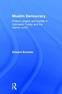 Muslim democracy : politics, religion and society in Indonesia, Turkey and the Islamic world /