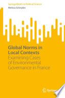 Global Norms in Local Contexts : Examining Cases of Environmental Governance in France /