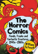 The horror comics : fiends, freaks and fantastic creatures, 1940s-1980s /
