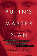 Putin's master plan : to destroy Europe, divide NATO, and restore Russian power and global influence /