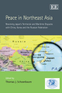 Peace in Northeast Asia : resolving Japan's territorial and maritime disputes with China, Korea and the Russian Federation /