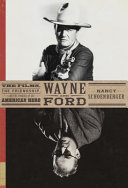 Wayne and Ford : the films, the friendship, and the forging of an American hero /