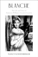 Blanche : the life and times of Tennessee Williams's greatest creation /