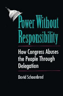 Power without responsibility : how Congress abuses the people through delegation /