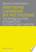 Alternatives considered but not disclosed : the ambiguous role of PowerPoint in cross-project learning /