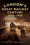 London's great railway century, 1850-1950 /