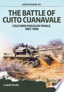 The Battle of Cuito Cuanavale : Cold War Angolan Finale, 1987-1988 /