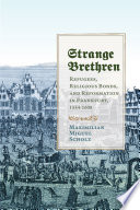Strange brethren : refugees, religious bonds, and reformation in Frankfurt, 1554-1608 /