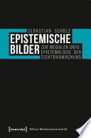 Epistemische Bilder Zur medialen Onto-Epistemologie der Sichtbarmachung /