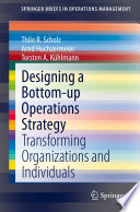 Designing a Bottom-up Operations Strategy : Transforming Organizations and Individuals /