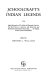 Schoolcraft's Indian legends from Algic researches ; The myth of Hiawatha, Oneota, the Red Race in America, and historical and statistical information respecting ... the Indian tribes of the United States /