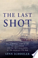 The last shot : the incredible story of the C.S.S. Shenandoah and the true conclusion of the American Civil War /