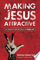 Making Jesus attractive : the ministry and message of Young Life /