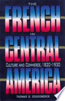 The French in Central America : culture and commerce, 1820-1930 /