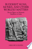 Buddhist nuns, monks, and other worldly matters : recent papers on monastic Buddhism in India /