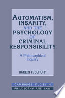 Automatism, insanity, and the psychology of criminal responsibility : a philosophical inquiry /