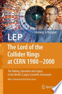LEP : the lord of the collider rings at CERN 1980-2000 : the making, operation and legacy of the world's largest scientific instrument /