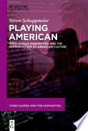 Playing American : Open-World Videogames and the Reproduction of American Culture /