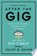 After the gig : how the sharing economy got hijacked and how to win it back /