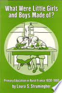 What were little girls and boys made of? : primary education in rural France, 1830-1880 /