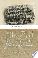 The best school in Jerusalem : Annie Landau's school for girls, 1900-1960 /