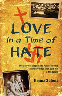 Love in a time of hate : the story of Magda and André Trocmé and the village that said no to the Nazis /