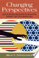 Changing perspectives : Black-Jewish relations in Houston during the Civil Rights era /
