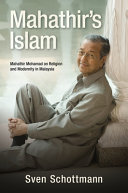 Mahathir's Islam : Mahathir Mohamad on religion and modernity in Malaysia /