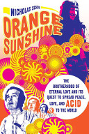 Orange sunshine : the Brotherhood of Eternal Love and its quest to spread peace, love, and acid to the world /