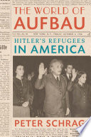 The world of Aufbau : Hitler's refugees in America /