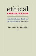 Ethical imperialism : institutional review boards and the social sciences, 1965-2009 /