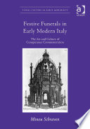 Festive funerals in early modern Italy : the art and culture of conspicuous commemoration /