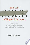 The lost soul of higher education : corporatization, the assault on academic freedom, and the end of the American university /