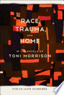 Race, trauma, and home in the novels of Toni Morrison /