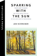 Sparring with the sun : poets and the ways we think about poetry in the late days of modernism /