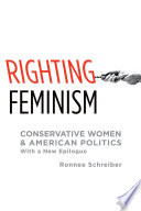Righting feminism : conservative women and American politics /