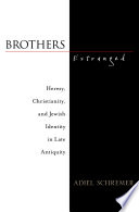 Brothers estranged : heresy, Christianity, and Jewish identity in late antiquity /