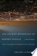 The ancient mythology of modern science : a mythologist looks (seriously) at popular science writing /