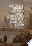 Amsterdam's Sephardic Merchants and the Atlantic Sugar Trade in the Seventeenth Century /