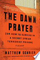 The dawn prayer : (or how to survive in a secret Syrian terrorist prison) /