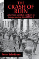 The crash of ruin : American combat soldiers in Europe during World War II /
