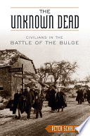 The unknown dead : civilians in the Battle of the Bulge /