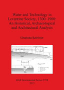 Water and technology in Levantine society, 1300-1900 : an historical, archaeological and architectural analysis /