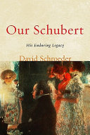 Our Schubert : his enduring legacy /