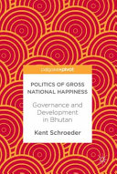 Politics of gross national happiness : governance and development in Bhutan /