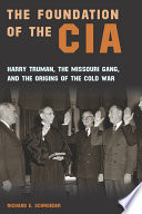 The foundation of the CIA : Harry Truman, the Missouri Gang, and the origins of the Cold War /
