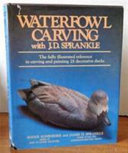Waterfowl carving with J.D. Sprankle : the fully illustrated reference to carving and painting 25 decorative ducks /