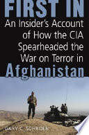 First in : an insider's account of how the CIA spearheaded the war on terror in Afghanistan /