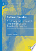 Outdoor Education : A Pathway to Experiential, Environmental, and Sustainable Learning /
