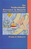 The Netherlandic presence in Ontario : pillars, class and Dutch ethnicity /